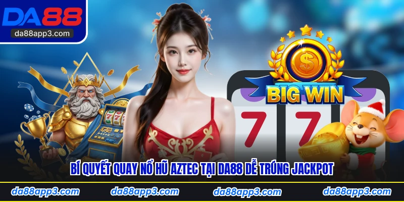 Bí Quyết Quay Nổ Hũ Aztec Tại DA88 Dễ Trúng Jackpot