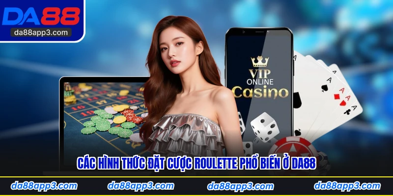 Các Hình Thức Đặt Cược Roulette Phổ Biến Ở DA88