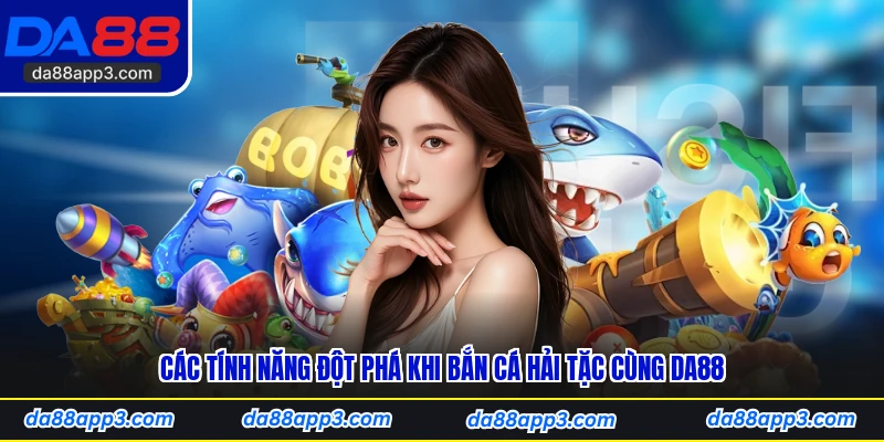 Các Tính Năng Đột Phá Khi Bắn Cá Hải Tặc Cùng DA88