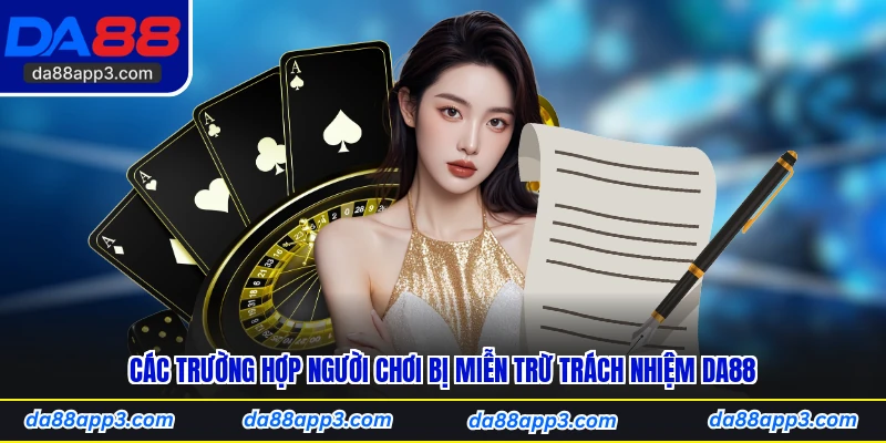 Các Trường Hợp Người Chơi Bị Miễn Trừ Trách Nhiệm DA88