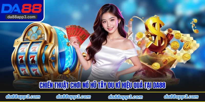 Chiến Thuật Chơi Nổ Hũ Tây Du Kí Hiệu Quả Tại DA88