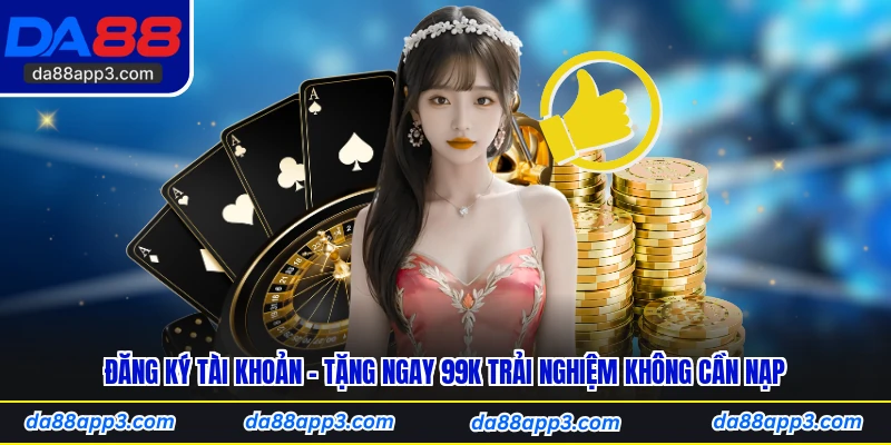 Đăng Ký Tài Khoản - Tặng Ngay 99K Trải Nghiệm Không Cần Nạp