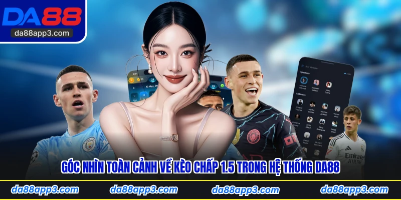 Góc Nhìn Toàn Cảnh Về Kèo Chấp 1.5 Trong Hệ Thống DA88