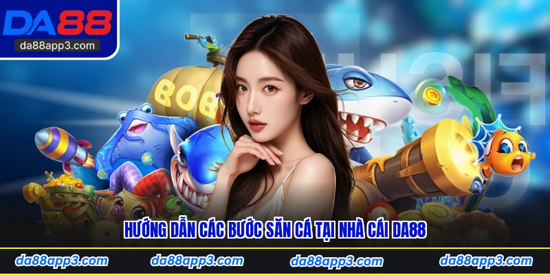 Hướng Dẫn Các Bước Săn Cá Tại Nhà Cái DA88