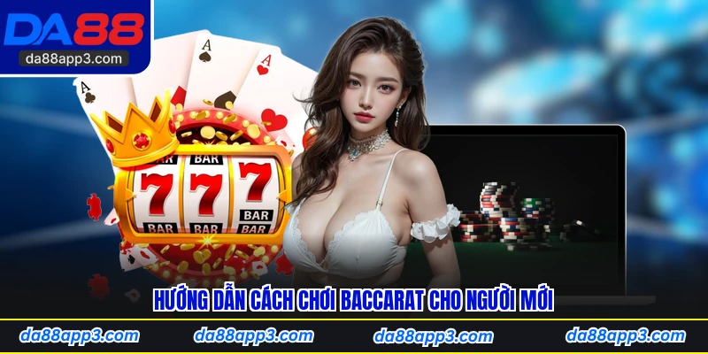 Hướng Dẫn Cách Chơi Baccarat Cho Người Mới