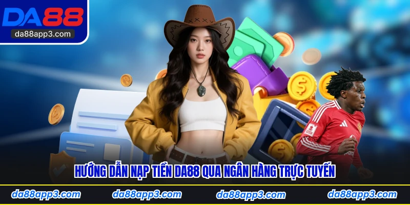 Hướng Dẫn Nạp Tiền DA88 Qua Ngân Hàng Trực Tuyến