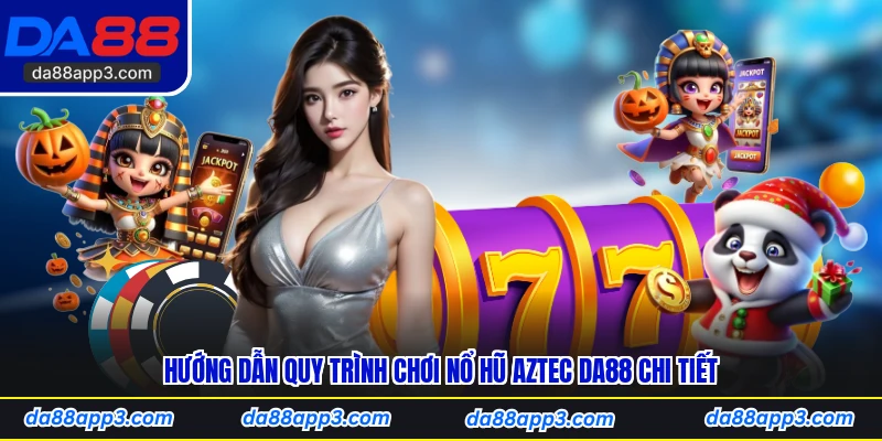 Hướng Dẫn Quy Trình Chơi Nổ Hũ Aztec DA88 Chi Tiết