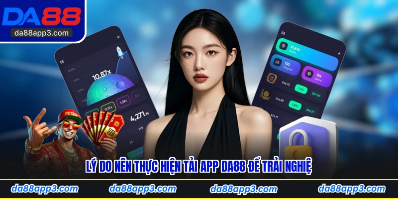 Lý Do Nên Thực Hiện Tải App DA88 Để Trải Nghiệm