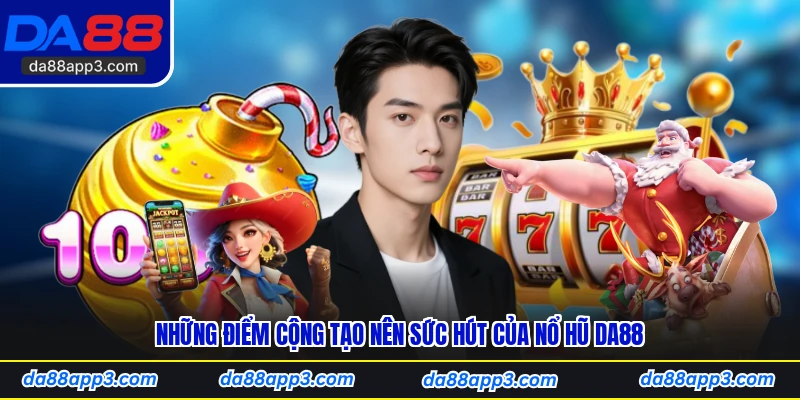 Những Điểm Cộng Tạo Nên Sức Hút Của Nổ Hũ DA88