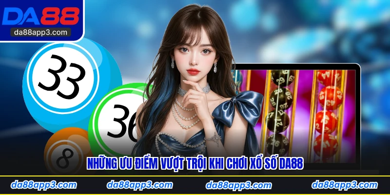 Những Ưu Điểm Vượt Trội Khi Chơi Xổ Số DA88