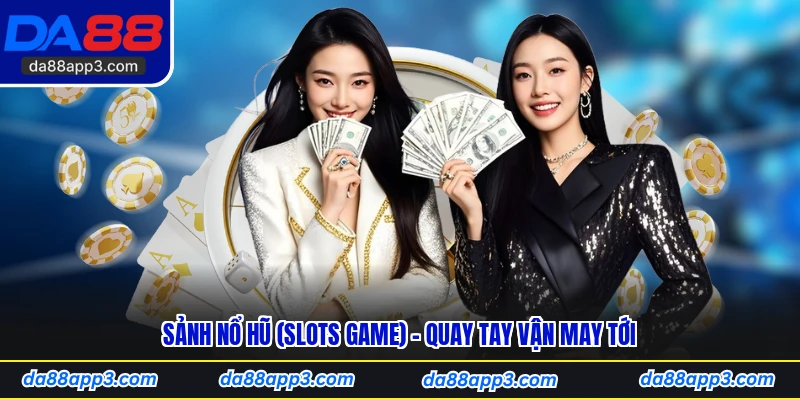 Sảnh Nổ Hũ (Slots Game) - Quay Tay Vận May Tới