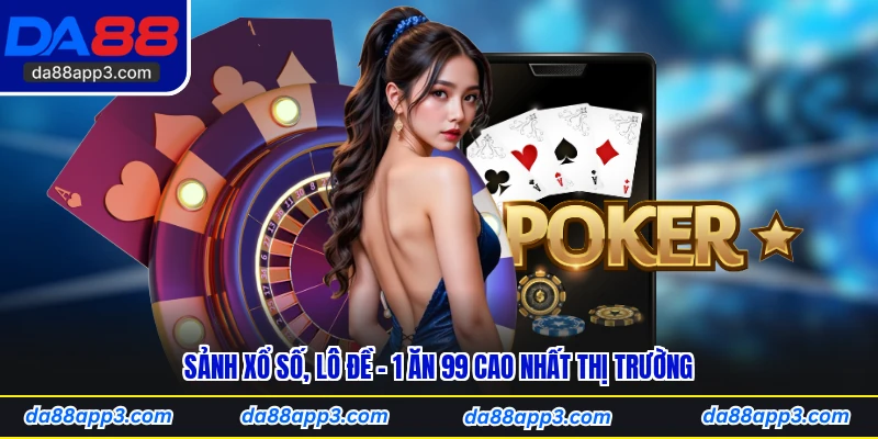 Sảnh Xổ Số, Lô Đề - 1 Ăn 99 Cao Nhất Thị Trường