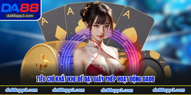 Tiêu Chí Khắt Khe Để Đạt Giấy Phép Hoạt Động DA88