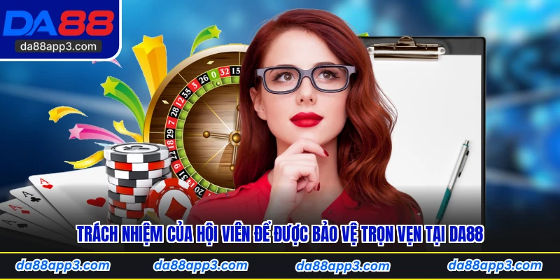 Trách Nhiệm Của Hội Viên Để Được Bảo Vệ Trọn Vẹn Tại DA88