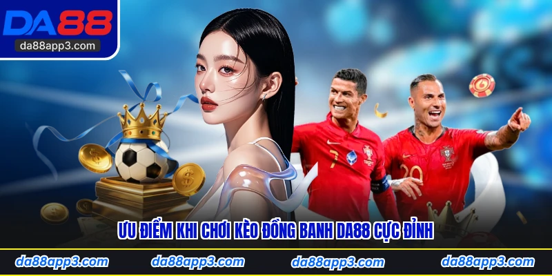 Ưu Điểm Khi Chơi Kèo Đồng Banh DA88 Cực Đỉnh