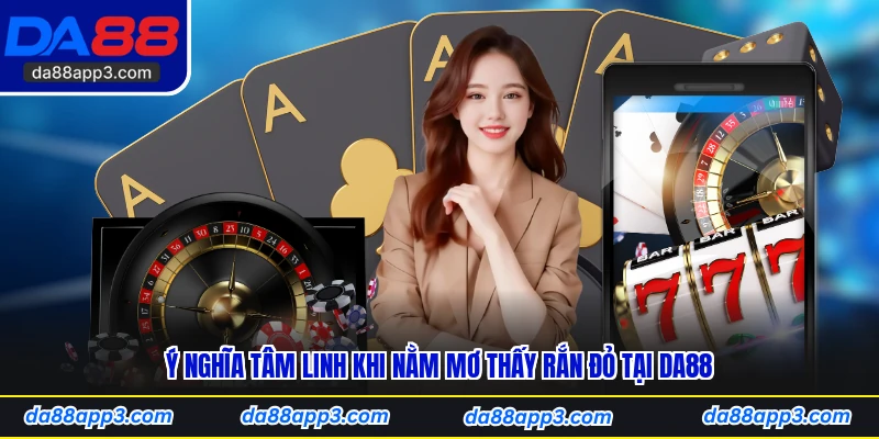 Ý Nghĩa Tâm Linh Khi Nằm Mơ Thấy Rắn Đỏ Tại DA88